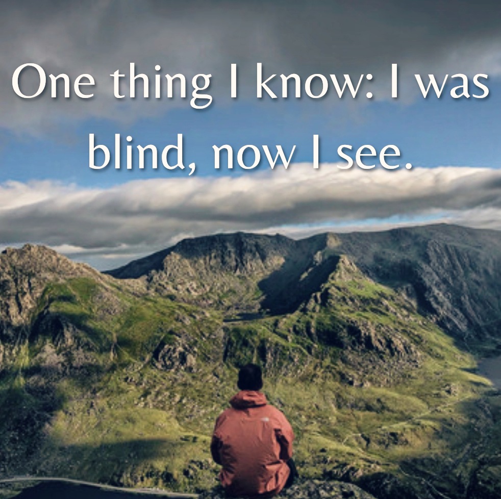 A man looks over the mountains, and a caption reads, "One thing I know: I was blind, now I see."